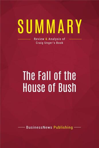 Couverture du livre « Summary: The Fall of the House of Bush : Review and Analysis of Craig Unger's Book » de Businessnews Publish aux éditions Political Book Summaries