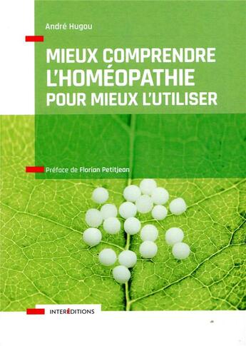 Couverture du livre « Mieux comprendre l'homéopathie pour mieux l'utiliser » de Andre Hugou aux éditions Intereditions