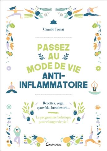 Couverture du livre « Passez au mode de vie anti-inflammatoire : Recettes, yoga, ayurvéda, breathwork » de Camille Tomat aux éditions Grancher