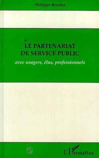 Couverture du livre « Le partenariat de service public avec usagers, élus, professionnels » de Philippe Brachet aux éditions L'harmattan