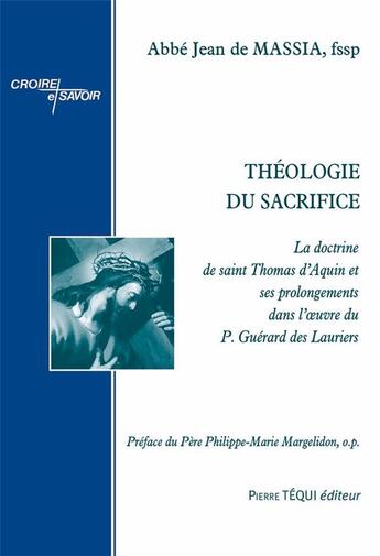 Couverture du livre « Théologie du sacrifice : la doctrine de saint Thomas d'Aquin et ses prolongements dans l'oeuvre du P. Guérard des Lauriers » de Jean De Massia aux éditions Tequi