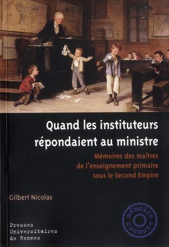 Couverture du livre « Quand les instituteurs répondaient au ministre : Mémoire des maîtres de l'enseignement primaire sous le Second Empire » de Gilbert Nicolas aux éditions Pu De Rennes