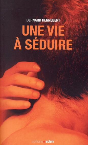 Couverture du livre « Une vie à séduire » de Bernard Hennebert aux éditions Aden Belgique
