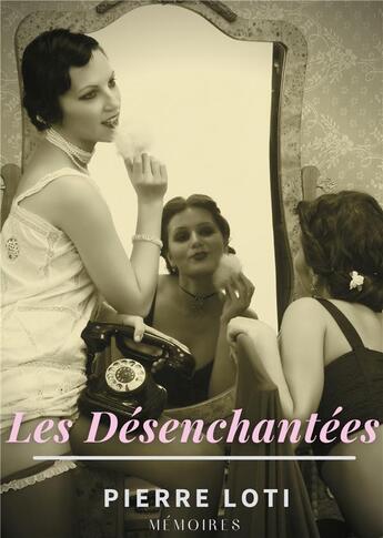 Couverture du livre « Les désenchantées : roman des harems turcs contemporains » de Pierre Loti aux éditions Books On Demand