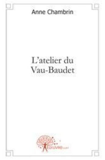 Couverture du livre « L'atelier du Vau-Baudet » de Anne Chambrin aux éditions Edilivre