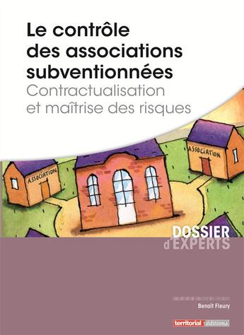 Couverture du livre « Le contrôle des associations subventionnées ; contractualisation et maîtrise des risques » de Benoit Fleury aux éditions Territorial