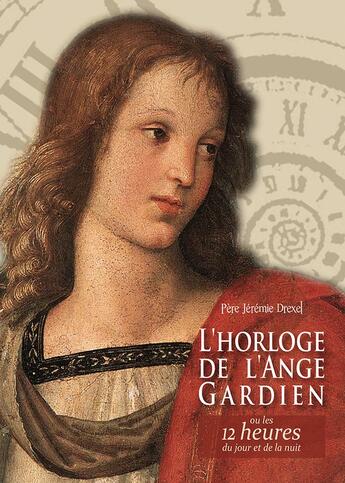 Couverture du livre « L'horloge de l'ange gardien ; ou les 12 heures du jour et de la nuit » de Jeremia Drexel aux éditions Benedictines