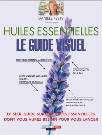 Couverture du livre « Huiles essentielles ; le guide visuel » de Daniele Festy aux éditions Quotidien Malin