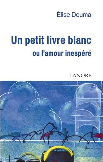 Couverture du livre « Un petit livre blanc ou l'amour inespere » de Elise Douma aux éditions Lanore