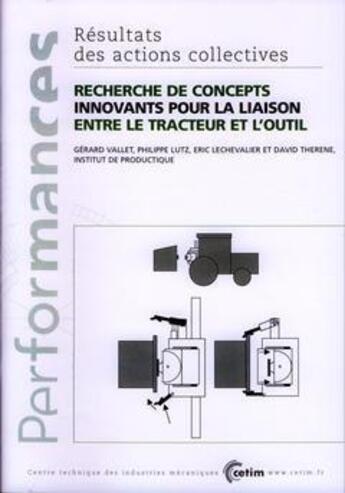 Couverture du livre « Recherche de concepts innovants pour la liaison entre le tracteur et l'outil (Performances, résultats des actions collectives, 9P03) » de Philippe Lutz et Gérard Vallet et Eric Lechevalier et David Therene aux éditions Cetim