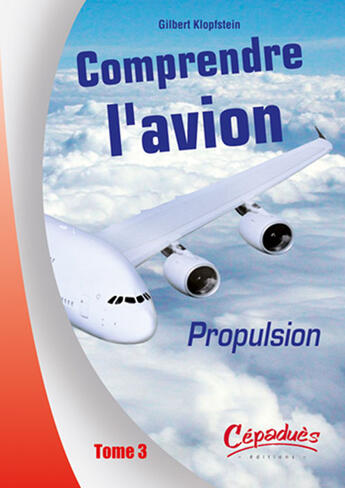 Couverture du livre « Comprendre l'avion t.3 ; propulsion » de Gilbert Klopfstein aux éditions Cepadues