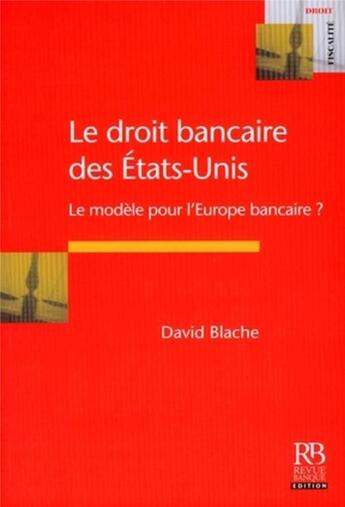 Couverture du livre « Le droit bancaire des états-unis ; le modèle pour l'europe bancaire ? » de David Blache aux éditions Revue Banque