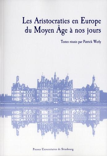 Couverture du livre « Les Aristocraties en Europe du Moyen Âge à nos jours » de Patrick Werly aux éditions Pu De Strasbourg