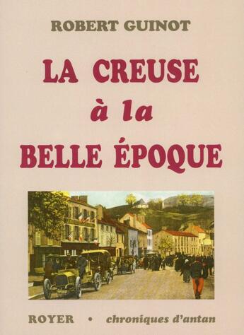 Couverture du livre « La Creuse à la belle époque » de Robert Guinot aux éditions Royer Editions