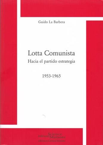 Couverture du livre « Lotta comunista ; hacia el partido estrategia 1953-1965 » de Guido La Barbera aux éditions Science Marxiste