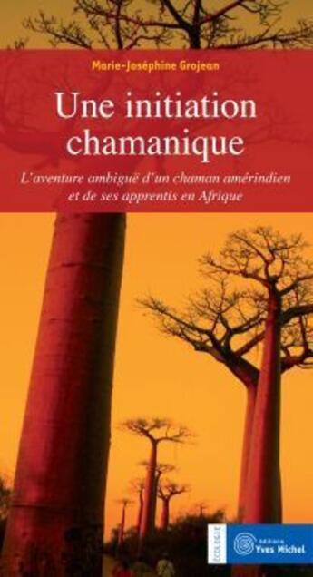 Couverture du livre « Une initiation chamanique ; l'aventure ambiguë d'un chaman amérindien et de ses apprentis en Afrique » de Grojean M-J. aux éditions Yves Michel