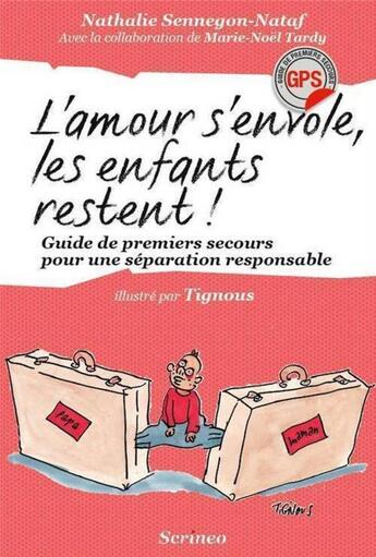 Couverture du livre « L'amour s'envole, les enfants restent ; guide de premiers secours pour une séparation responsable » de Tignous et Nathalie Sennegon-Nataf et Marie-Noel Tardy aux éditions Scrineo