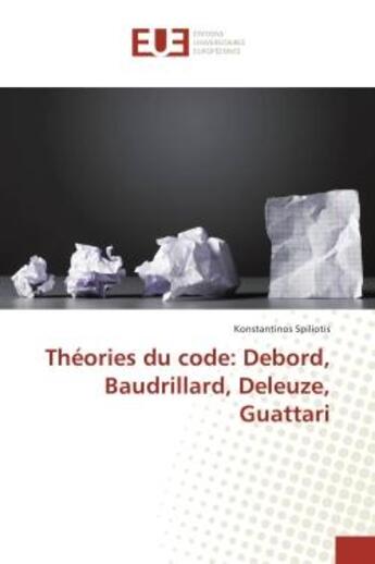 Couverture du livre « Theories du code: Debord, Baudrillard, Deleuze, Guattari » de Konstantinos Spiliotis aux éditions Editions Universitaires Europeennes