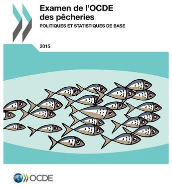 Couverture du livre « Examen de l'OCDE des pêcheries : politiques et statistiques de base (édition 2015) » de Ocde aux éditions Ocde