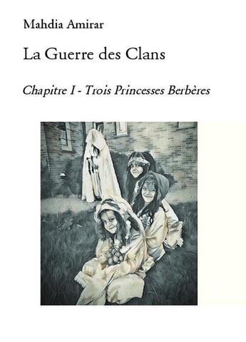 Couverture du livre « La guerre des clans chapitre 1 ; trois princesses berbères » de Mahdia Amirar aux éditions Bookelis