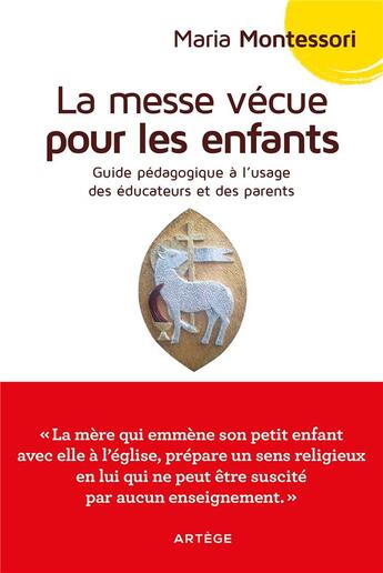 Couverture du livre « La messe vécue pour les enfants : guide pédagogique à l'usage des parents » de Maria Montessori aux éditions Artege