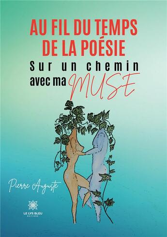 Couverture du livre « Au fil du temps de la poesie, sur un chemin avec ma muse » de Auguste Pierre aux éditions Le Lys Bleu