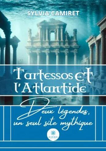 Couverture du livre « Tartessos et l'Atlantide : Deux légendes, un seul site mythique » de Morgane Camiret aux éditions Le Lys Bleu