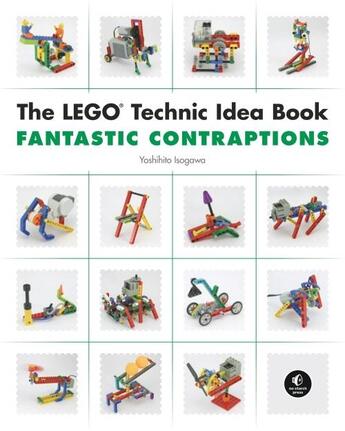 Couverture du livre « LEGO TECHNIC IDEA BOOK : FANTASTIC CONTRAPTIONS » de Isogawa Yoshihito aux éditions No Starch Press