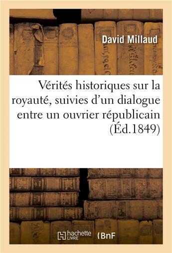 Couverture du livre « Verites historiques sur la royaute, suivies d'un dialogue entre un ouvrier republicain - et un ouvri » de Millaud-D aux éditions Hachette Bnf