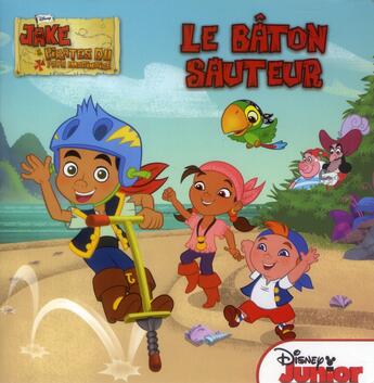 Couverture du livre « Jake et les pirates du pays imaginaire ; le bâton sauteur » de  aux éditions Disney Hachette