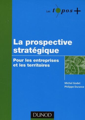 Couverture du livre « La prospective stratégique ; pour les entreprises et les territoires » de Godet/Michel et Philippe Durance aux éditions Dunod