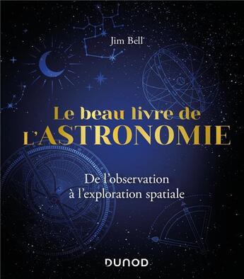 Couverture du livre « Le beau livre de l'astronomie : de l'observation à l'exploration spatiale (2e édition) » de Jim Bell et Arnaud Cassan aux éditions Dunod