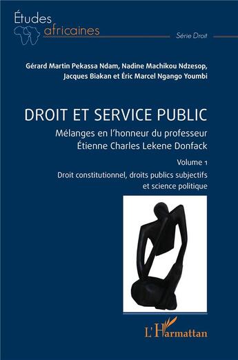 Couverture du livre « Droit et service public : Mélanges en l'honneur du professeur Étienne Charles Lekene Donfack Volume 1 » de Jacques Biakan et Gerard Martin Pekassa Ndam et Nadine Machikou Ndzesop et Eric Marcel Ngango Youmbi aux éditions L'harmattan