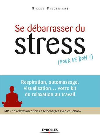 Couverture du livre « Se débarasser du stress (pour de bon!) ; respiration, auto-massage, visualisation... votre kit de relaxation au travail » de Gilles Diederichs aux éditions Eyrolles