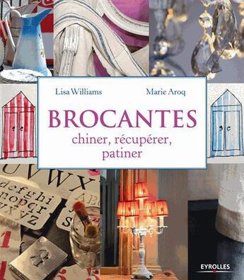 Couverture du livre « Brocantes ; chiner, récupérer, patiner » de Lisa Williams et Marie Aroq aux éditions Eyrolles
