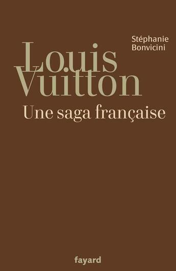 Couverture du livre « Louis Vuitton ; une saga francaise » de Stephanie Bonvicini aux éditions Fayard