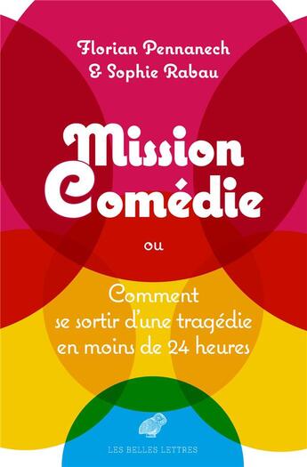 Couverture du livre « Mission : comédie ; comment sortir d'une tragédie en moins de vingt-quatre heures » de Sophie Rabau et Florian Pennanech aux éditions Belles Lettres