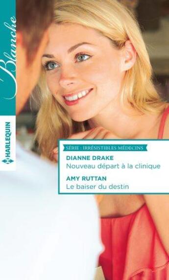 Couverture du livre « Nouveau départ à la clinique ; le baiser du destin » de Dianne Drake et Amy Ruttan aux éditions Harlequin