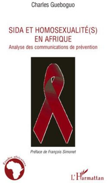 Couverture du livre « Sida et homosexualité(s) en Afrique ; analyse des communications de prévention » de Charles Gueboguo aux éditions L'harmattan