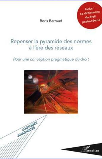 Couverture du livre « Repenser la pyramide des normes à l'ère des réseaux ; pour une conception pragmatique du droit » de Boris Barraud aux éditions L'harmattan