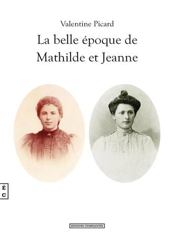 Couverture du livre « La belle époque de Mathilde et Jeanne » de Valentine Picard aux éditions Complicites