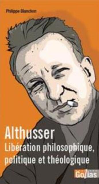 Couverture du livre « Althusser : libération philosophique, poltique et théologique » de Philippe Blanchon aux éditions Golias