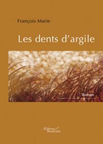 Couverture du livre « Les dents d'argile » de Francois Marie aux éditions Baudelaire