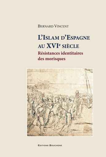 Couverture du livre « L'Islam d'Espagne au XVIe siècle. Résistances identitaires des morisques » de Bernard Vincent aux éditions Bouchene