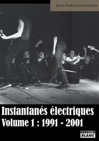 Couverture du livre « Instantanés électriques t.1 ; 1991-2001 » de Jean-Noel Levavasseur aux éditions Le Camion Blanc