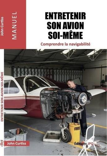 Couverture du livre « Entretenir un avion soi-même : comprendre la navigabilité » de John Curtiss aux éditions Jpo