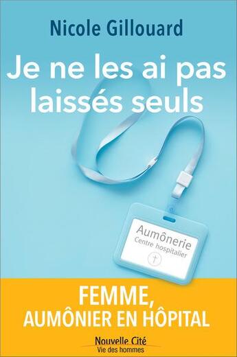 Couverture du livre « Je ne les ai pas laissés seuls : femme, aumônier en hôpital » de Nicole Gillouard aux éditions Nouvelle Cite