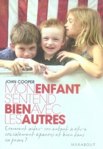 Couverture du livre « Mon enfant s'entend bien avec les autres ; comment aider son enfant à être socialement épanoui et bien dans sa peau ? » de John Cooper aux éditions Marabout