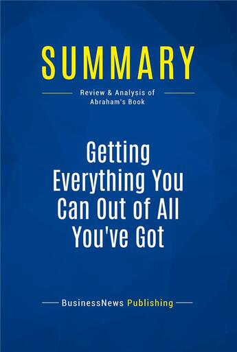 Couverture du livre « Summary: Getting Everything You Can Out of All You've Got (review and analysis of Abraham's Book) » de  aux éditions Business Book Summaries