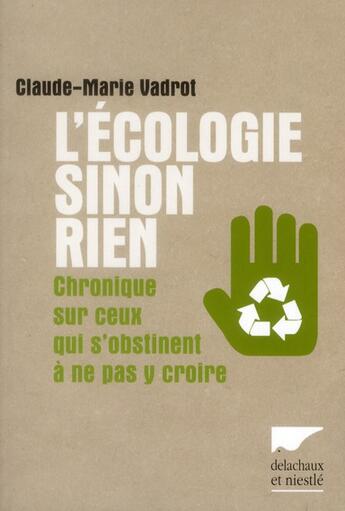 Couverture du livre « L'écologie sinon rien ; chronique de ceux qui s'obstinent à ne pas y croire » de Claude-Marie Vadrot aux éditions Delachaux & Niestle